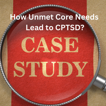 How Unmet Core Needs Lead to CPTSD?